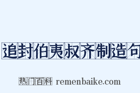 追封伯夷叔齐制造句是什么意思的图片